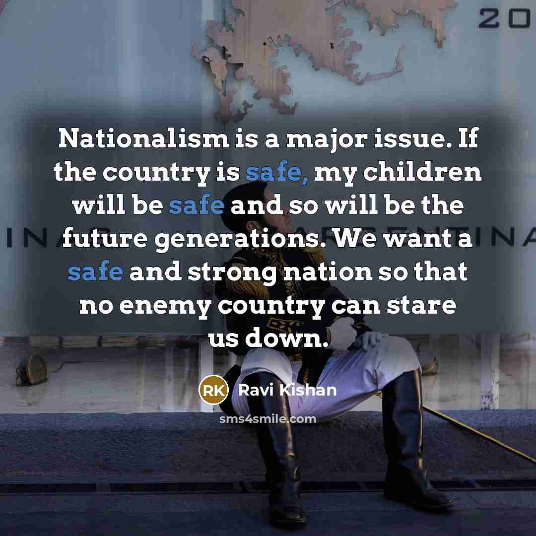 “Nationalism is a major issue. If the country is safe,…” quote by Ravi Kishan