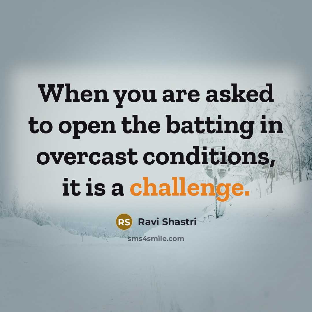 “When you are asked to open the batting in overcast…” quote by Ravi Shastri