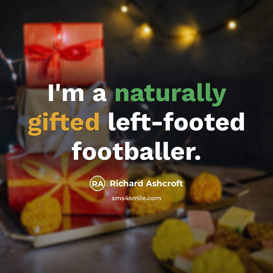 “I'm a naturally gifted left-footed footballer.” quote by Richard Ashcroft