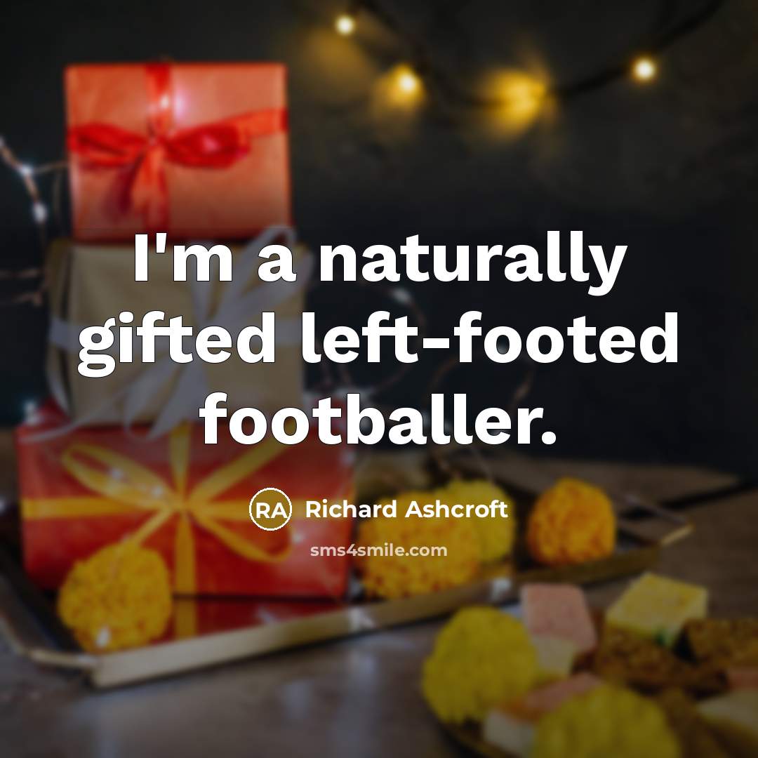 “I'm a naturally gifted left-footed footballer.…” quote by Richard Ashcroft