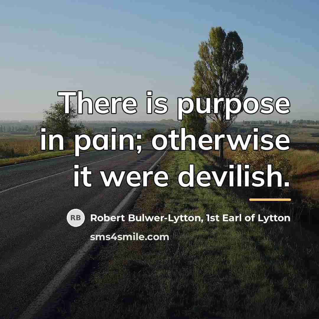 “There is purpose in pain; otherwise it were devilish.…” quote by Robert Bulwer-Lytton, 1st Earl of Lytton