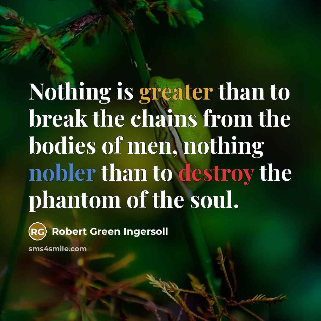 “Nothing is greater than to break the chains from the…” quote by Robert Green Ingersoll