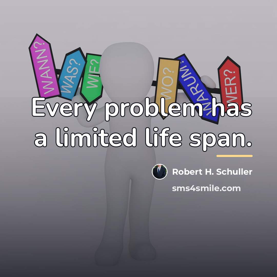 “Every problem has a limited life span.…” quote by Robert H. Schuller