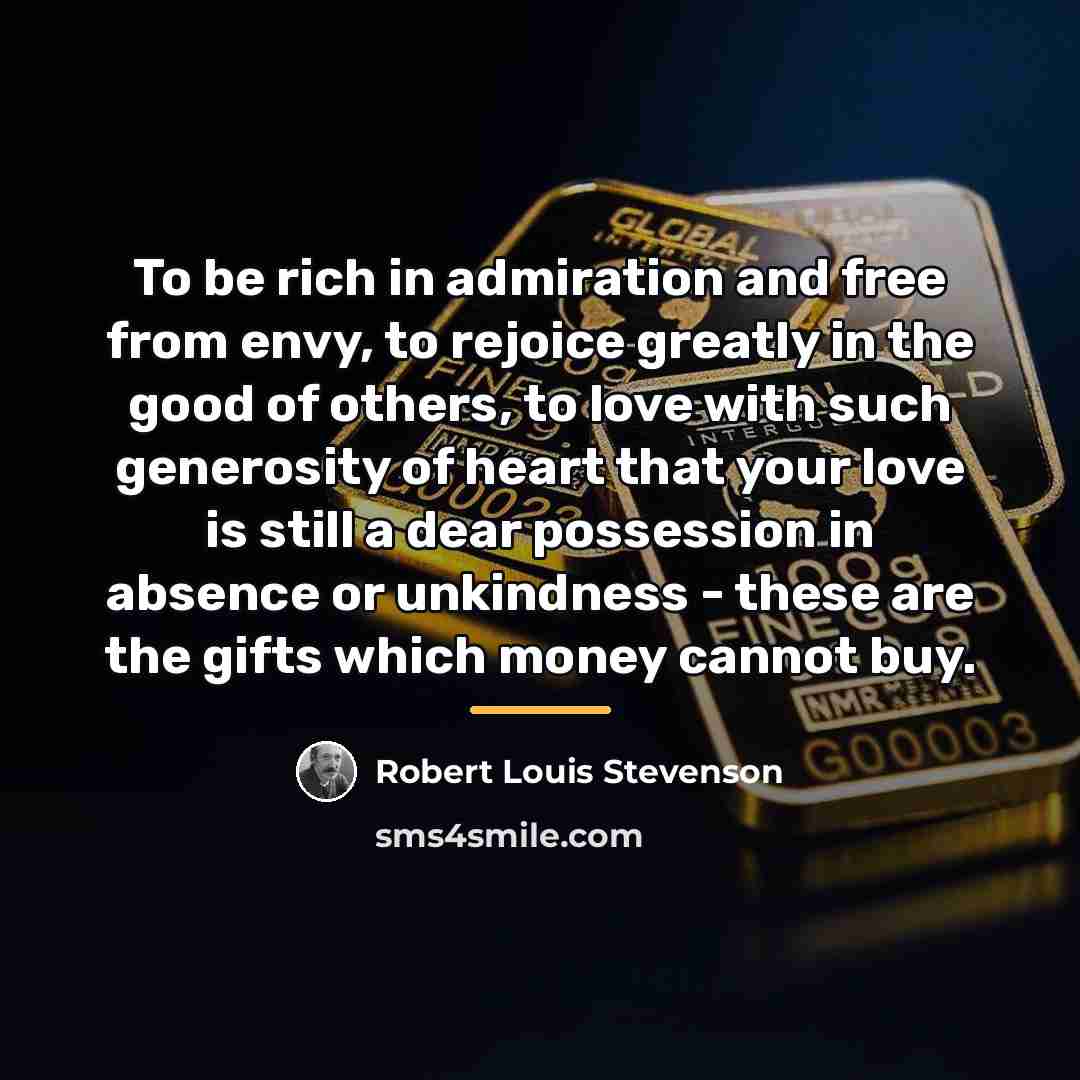 “To be rich in admiration and free from envy, to…” quote by Robert Louis Stevenson