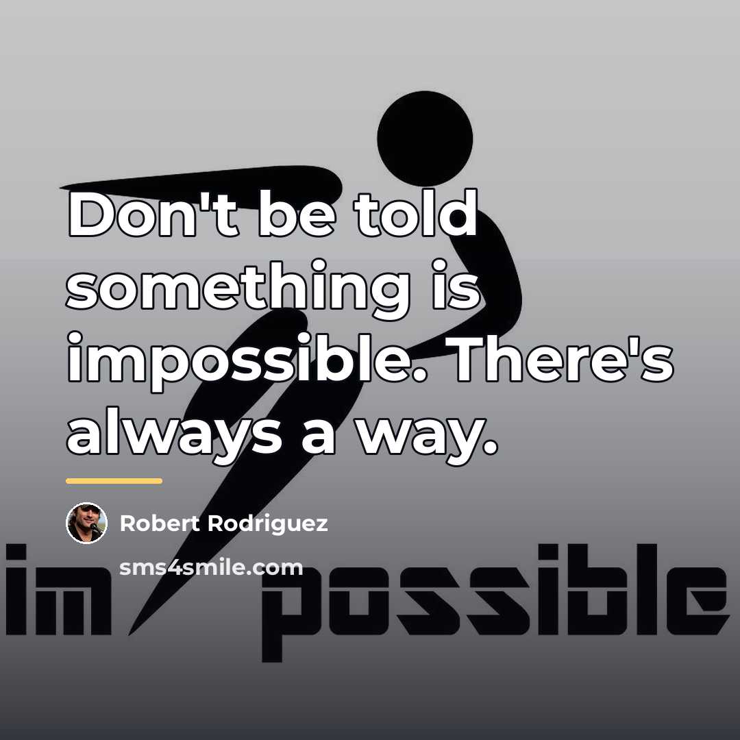 “Don't be told something is impossible. There's always a way.…” quote by Robert Rodriguez