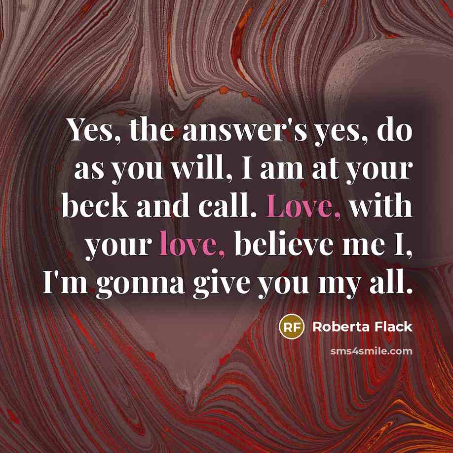 “Yes, the answer's yes, do as you will, I am…” quote by Roberta Flack