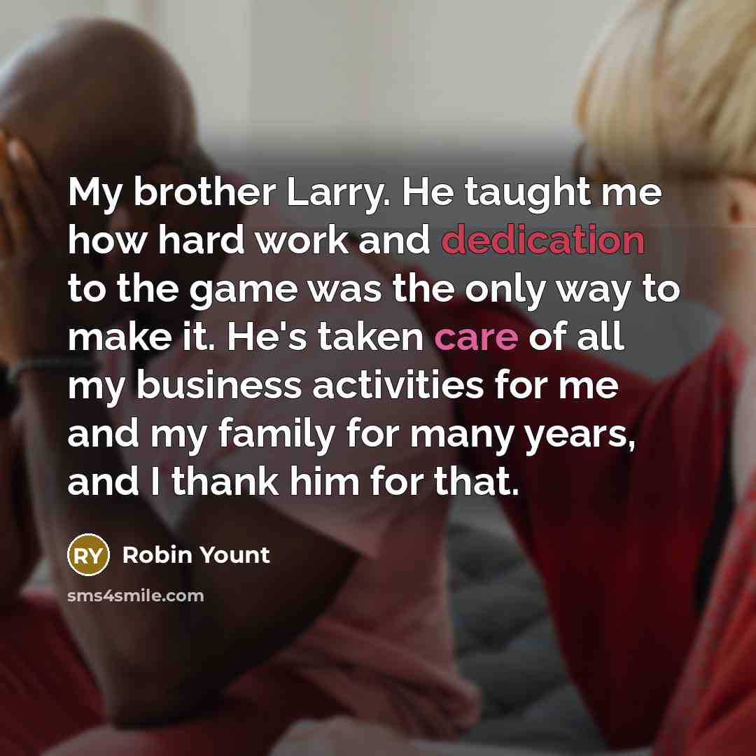 “My brother Larry. He taught me how hard work and…” quote by Robin Yount
