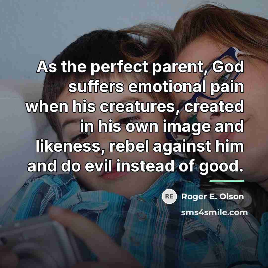 “As the perfect parent, God suffers emotional pain when his…” quote by Roger E. Olson