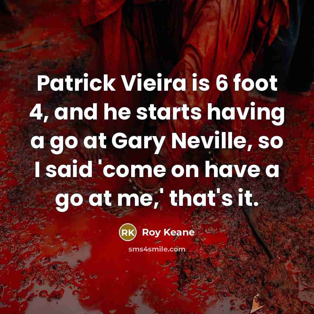 “Patrick Vieira is 6 foot 4, and he starts having…” quote by Roy Keane