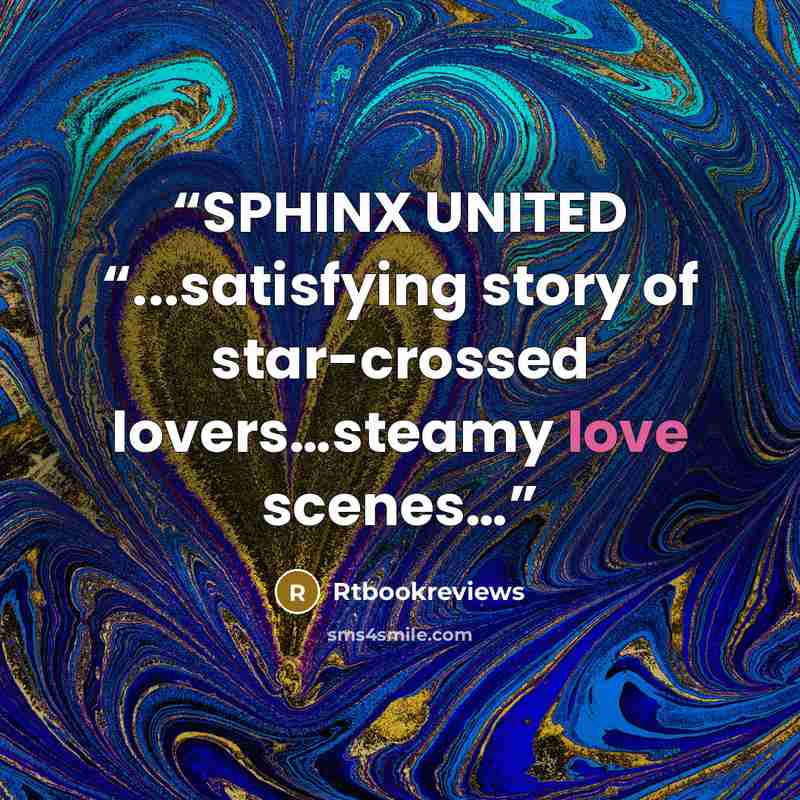 “SPHINX UNITED “...satisfying story of star-crossed lovers…steamy love scenes…” quote by Rtbookreviews