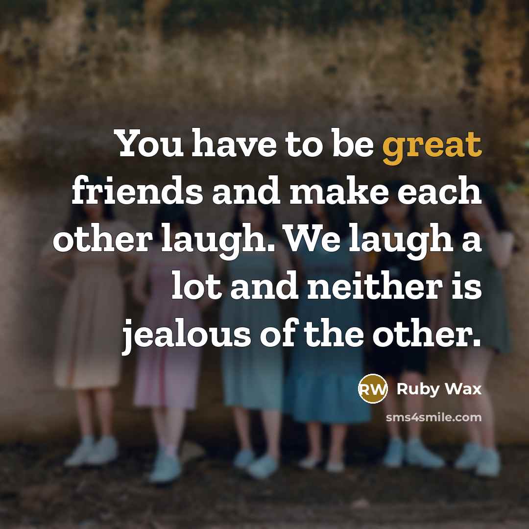 “You have to be great friends and make each other…” quote by Ruby Wax
