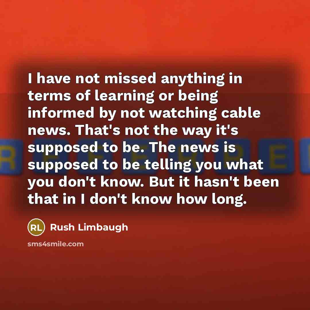“I have not missed anything in terms of learning or…” quote by Rush Limbaugh