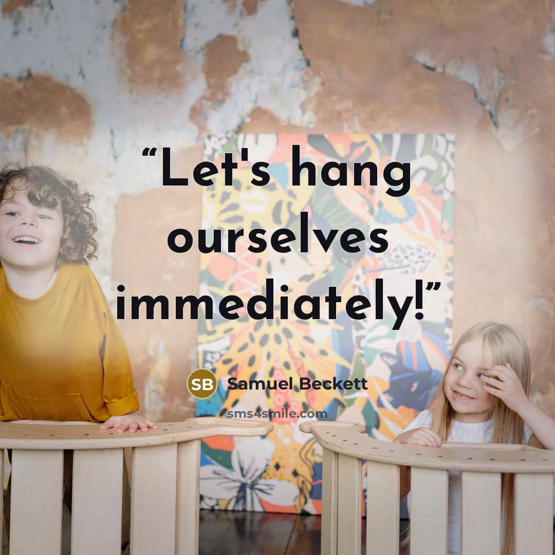 “Let's hang ourselves immediately!” quote by Samuel Beckett
