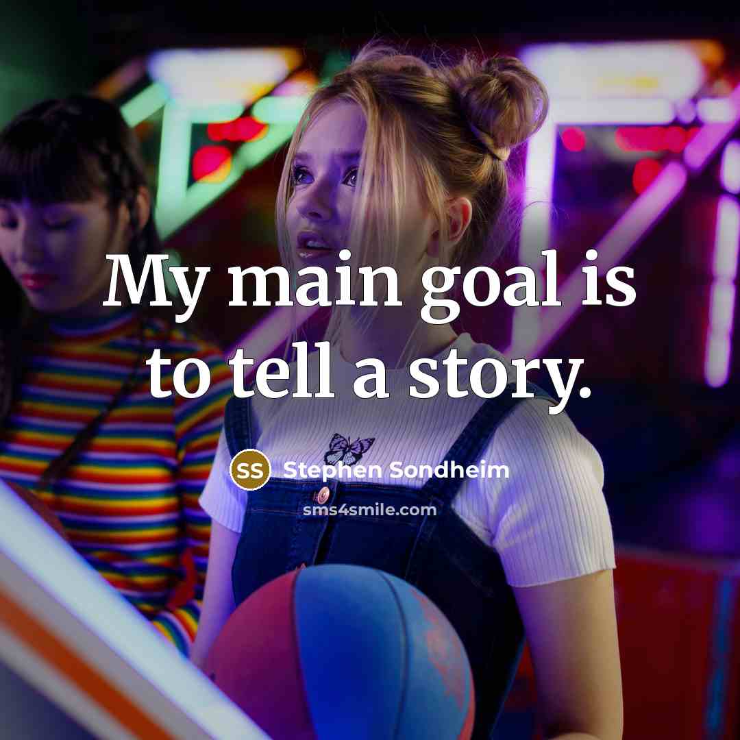 “My main goal is to tell a story.…” quote by Stephen Sondheim