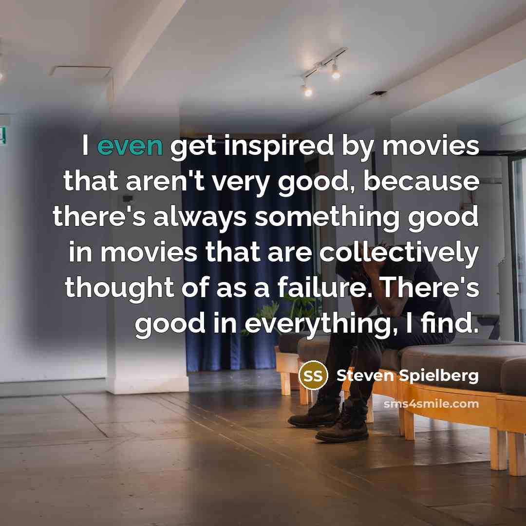 “I even get inspired by movies that aren't very good,…” quote by Steven Spielberg