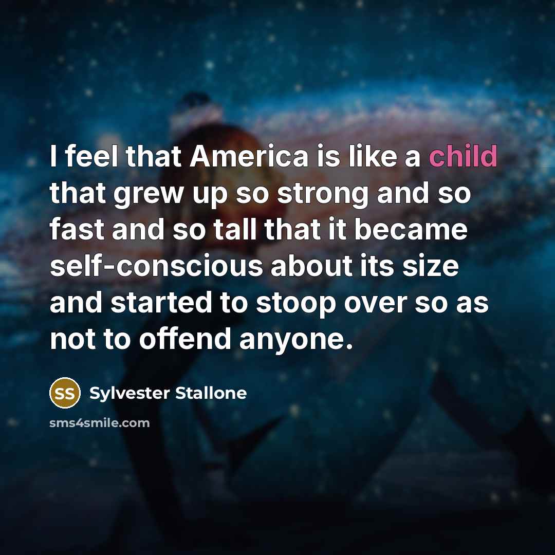 “I feel that America is like a child that grew…” quote by Sylvester Stallone