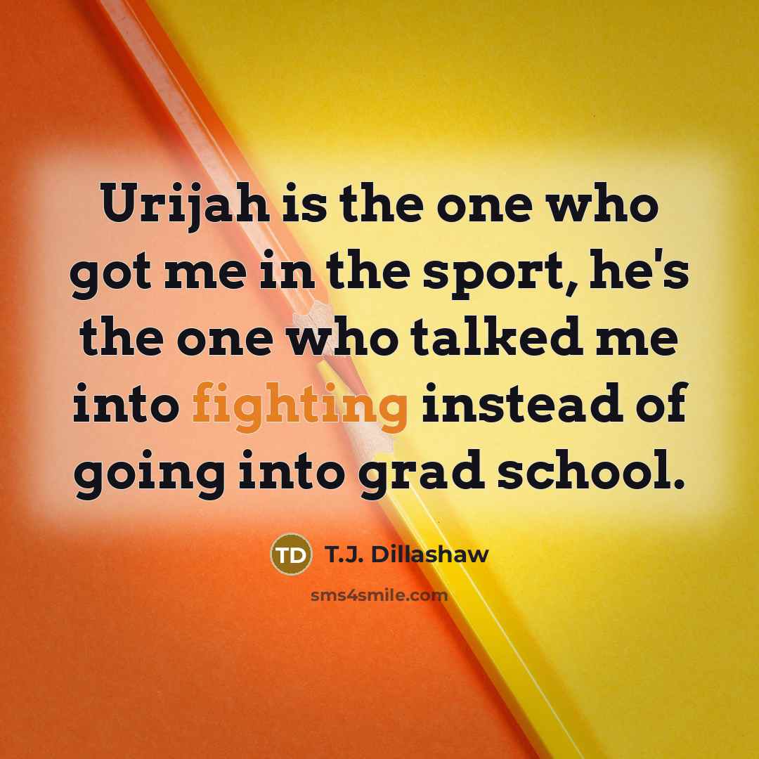 “Urijah is the one who got me in the sport,…” quote by T.J. Dillashaw