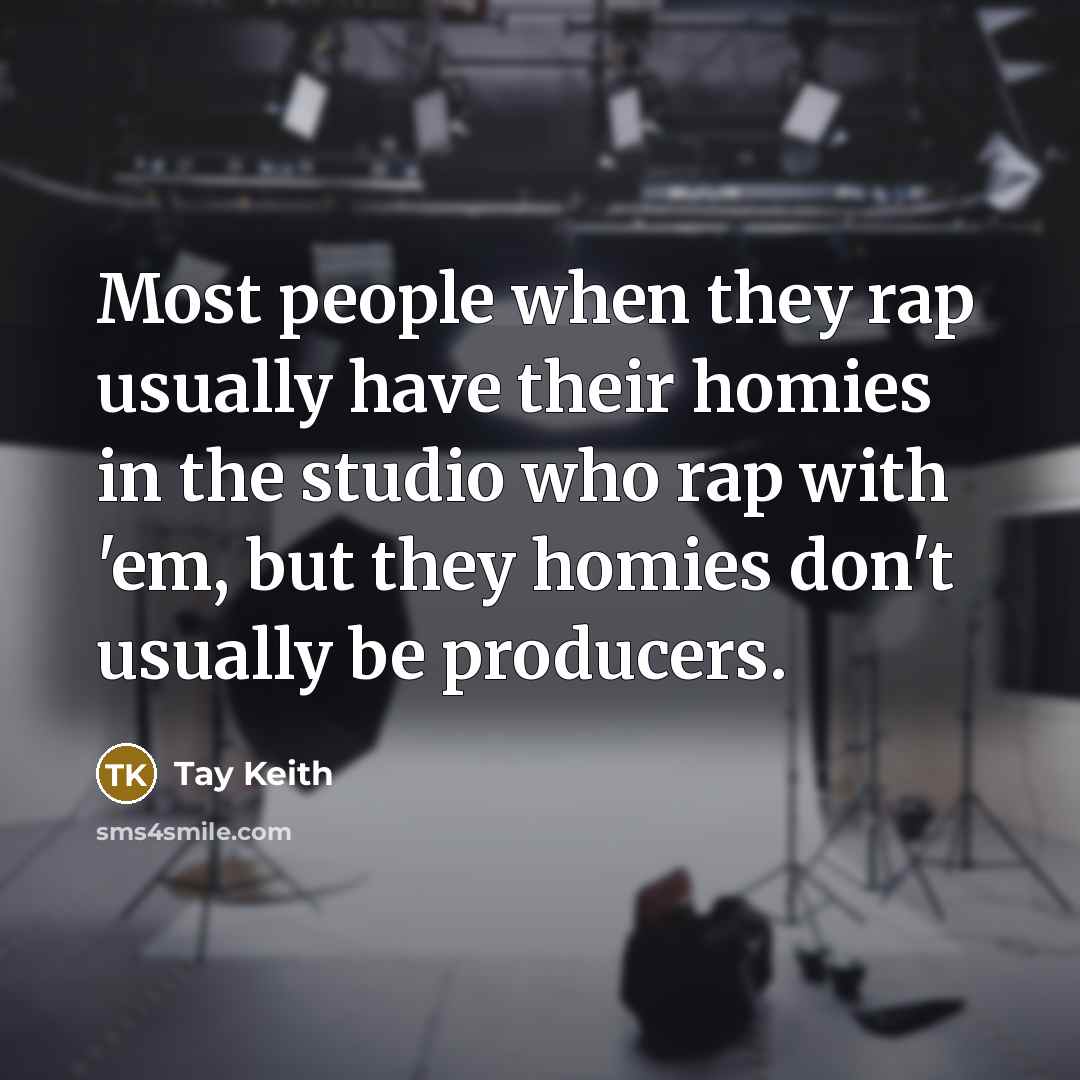 “Most people when they rap usually have their homies in…” quote by Tay Keith