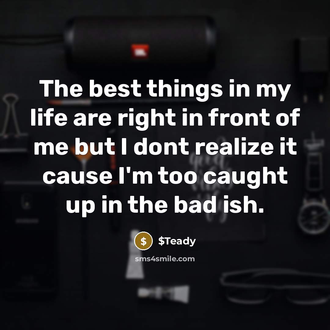 “The best things in my life are right in front…” quote by $teady