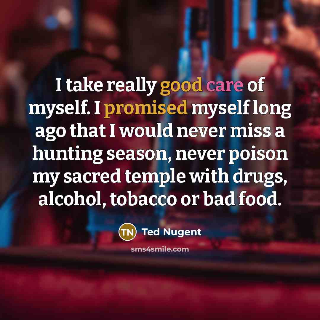 “I take really good care of myself. I promised myself…” quote by Ted Nugent