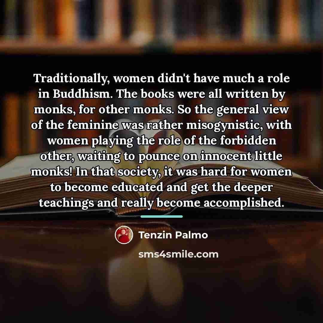 “Traditionally, women didn't have much a role in Buddhism. The…” quote by Tenzin Palmo
