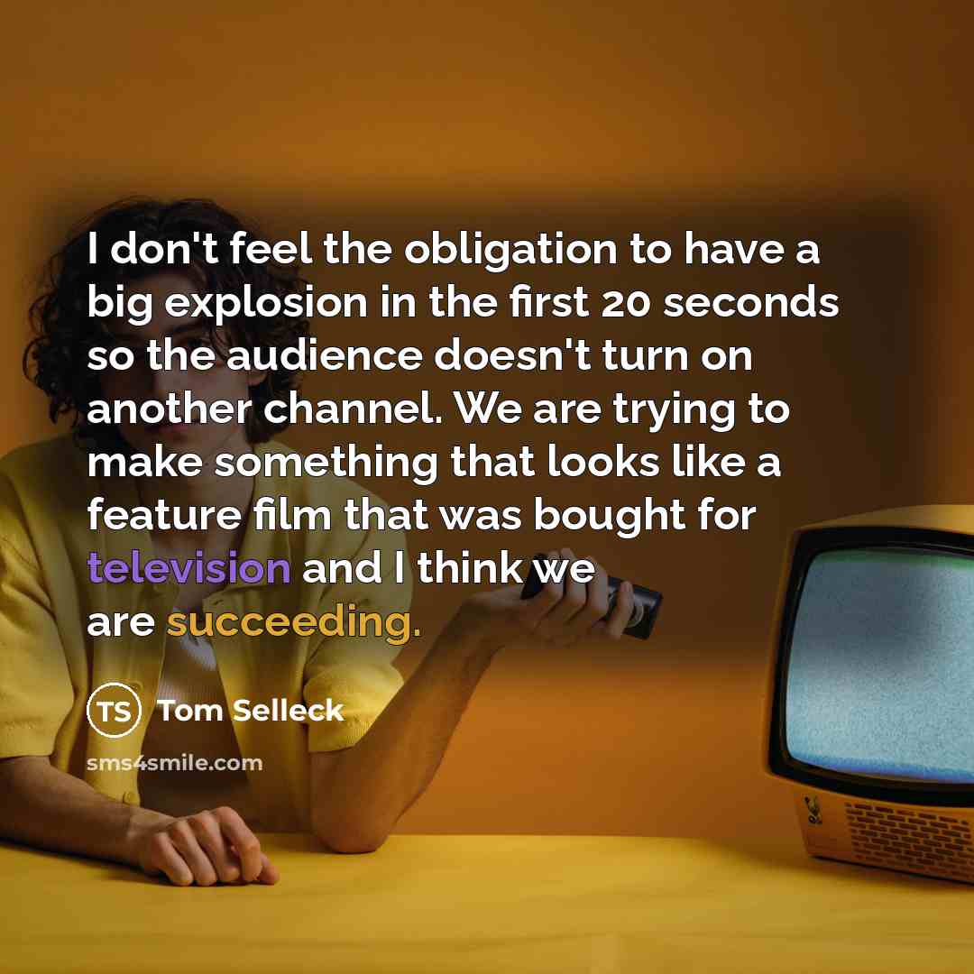 “I don't feel the obligation to have a big explosion…” quote by Tom Selleck