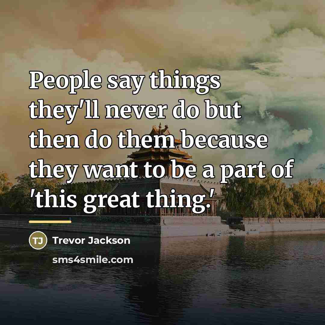 “People say things they'll never do but then do them…” quote by Trevor Jackson