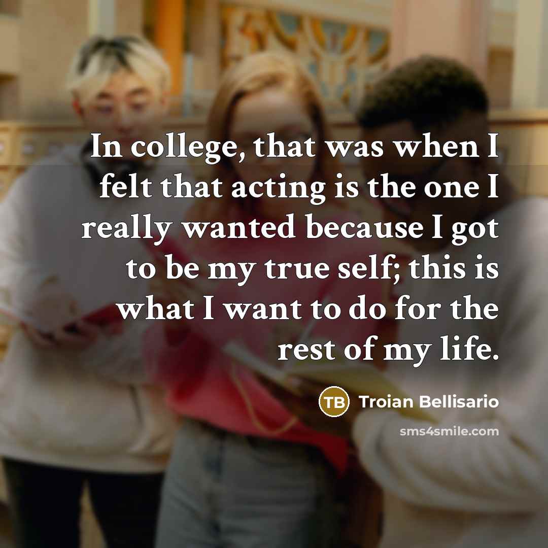 “In college, that was when I felt that acting is…” quote by Troian Bellisario