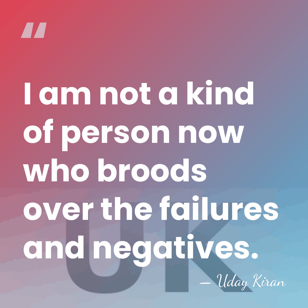 I am not a kind of person now who broods over the&hellip; - Uday Kiran