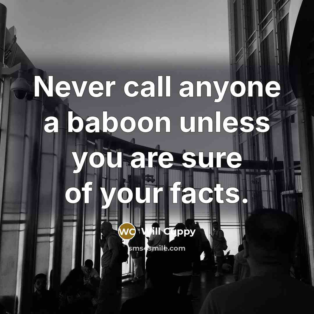 “Never call anyone a baboon unless you are sure of…” quote by Will Cuppy