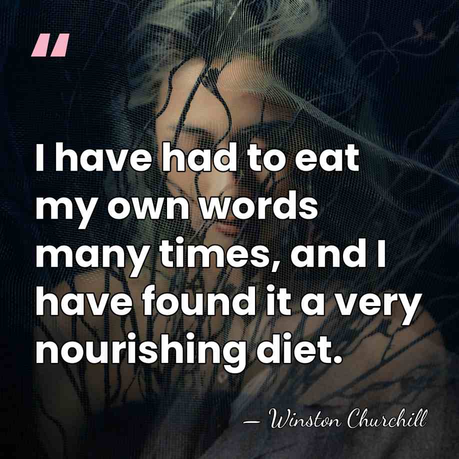 I have had to eat my own words many times, and I&hellip; - Winston Churchill