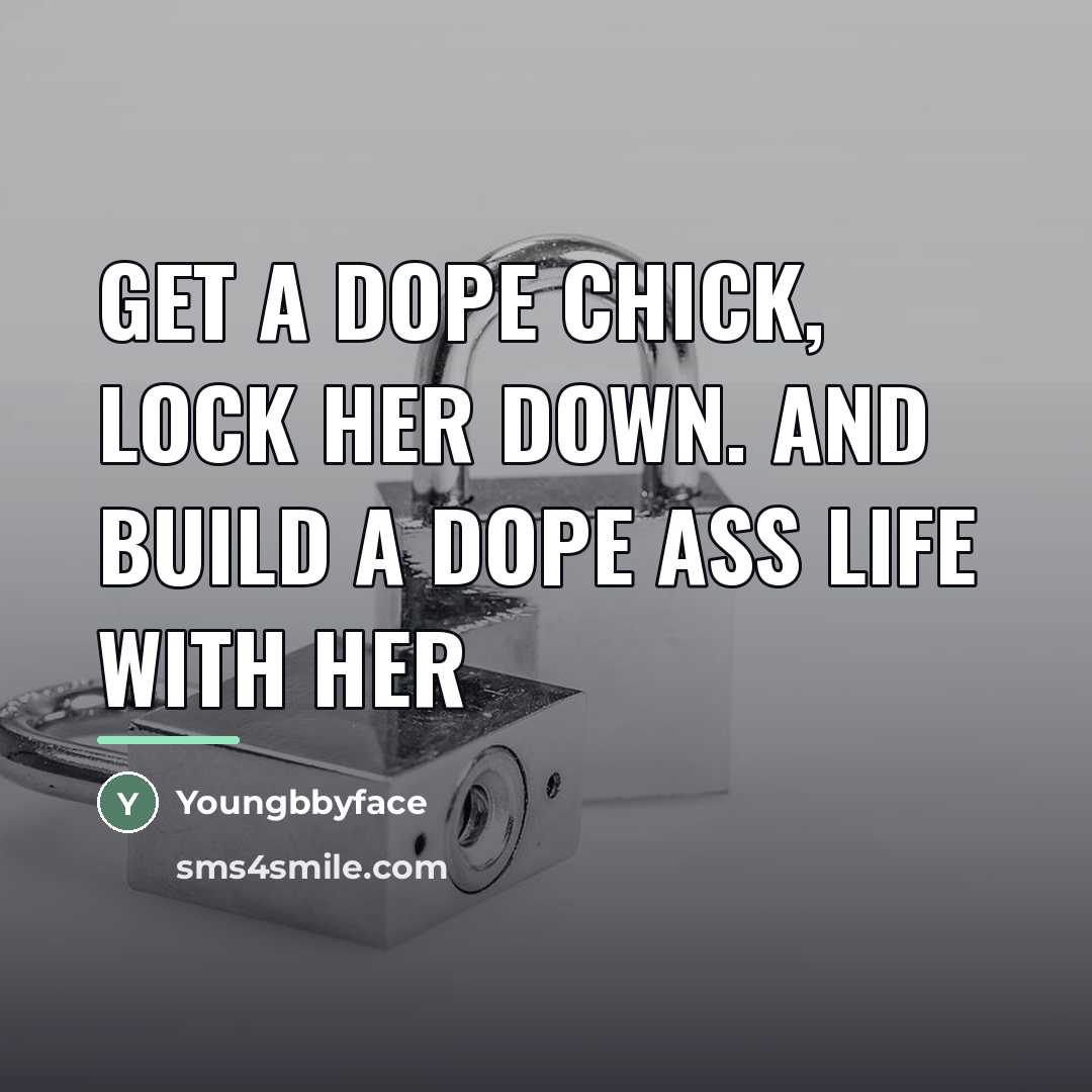 “Get A DOPE chick, Lock Her Down. And Build A…” quote by Youngbbyface