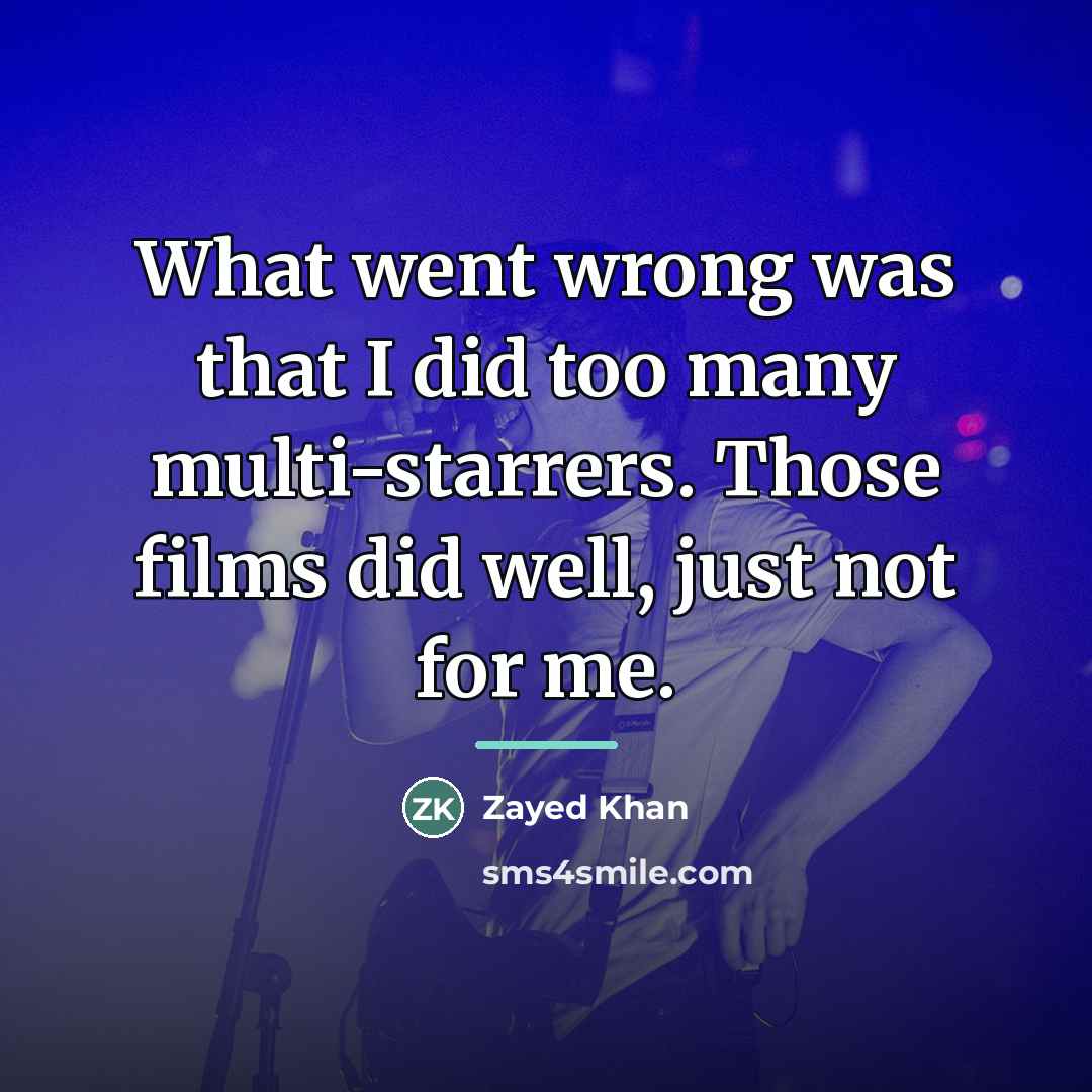 “What went wrong was that I did too many multi-starrers.…” quote by Zayed Khan