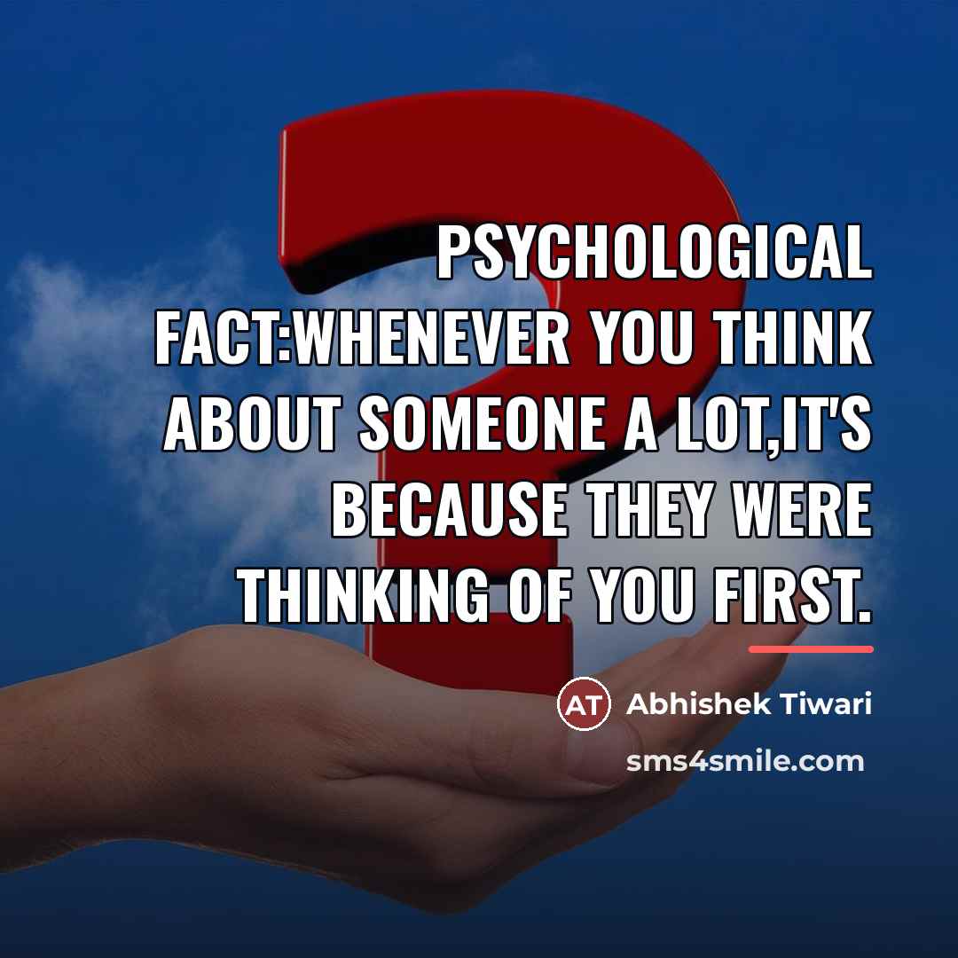 “Psychological Fact:Whenever you think about someone a lot,It's because they…” quote by Abhishek Tiwari