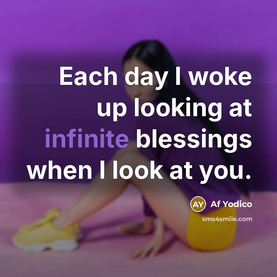 “Each day I woke up looking at infinite blessings when I look at you.” quote by Af Yodico