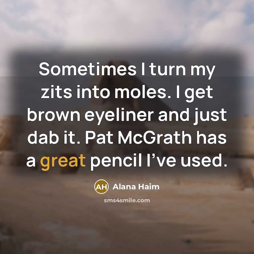 “Sometimes I turn my zits into moles. I get brown…” quote by Alana Haim