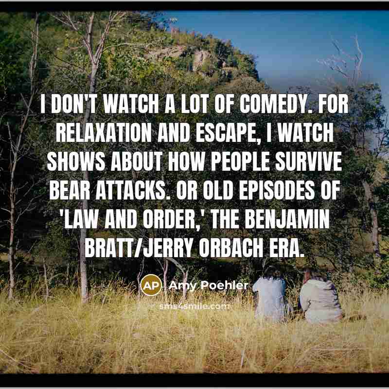 “I don't watch a lot of comedy. For relaxation and…” quote by Amy Poehler