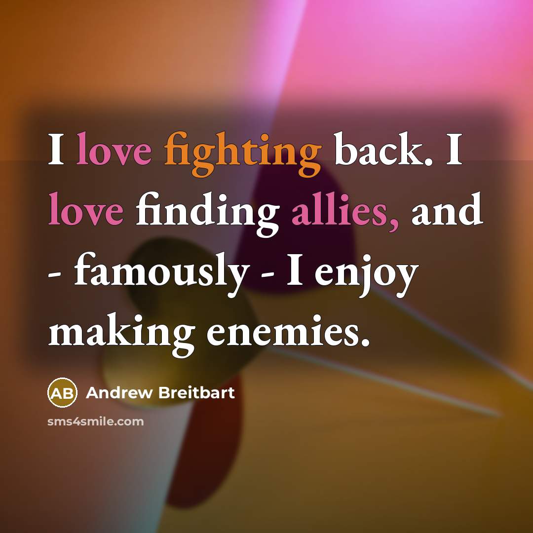 “I love fighting back. I love finding allies, and - famously - I enjoy making enemies.” quote by Andrew Breitbart
