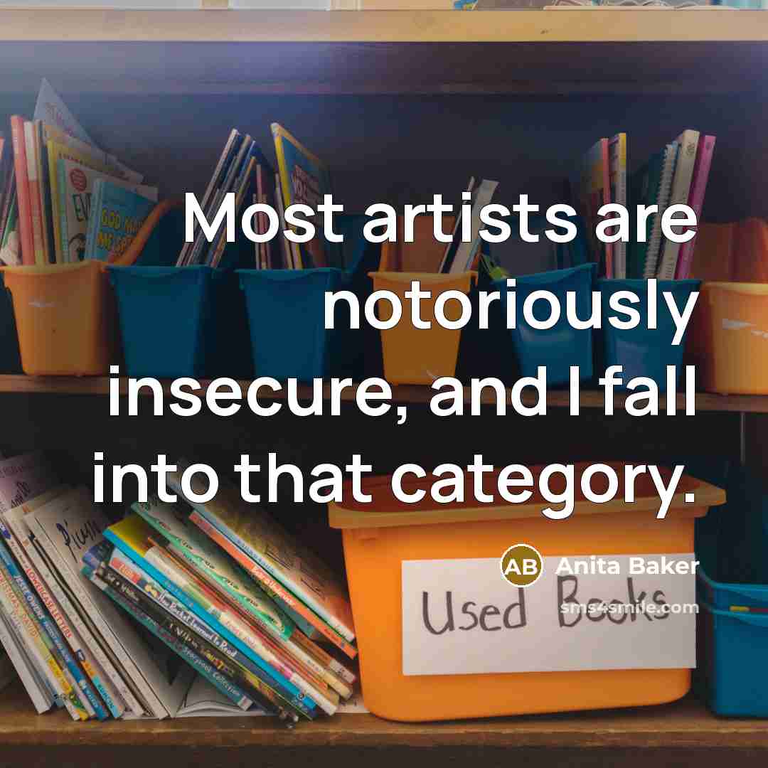 “Most artists are notoriously insecure, and I fall into that…” quote by Anita Baker