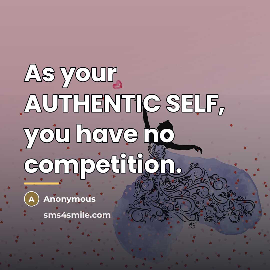 “As your AUTHENTIC SELF, you have no competition.…” quote by Anonymous