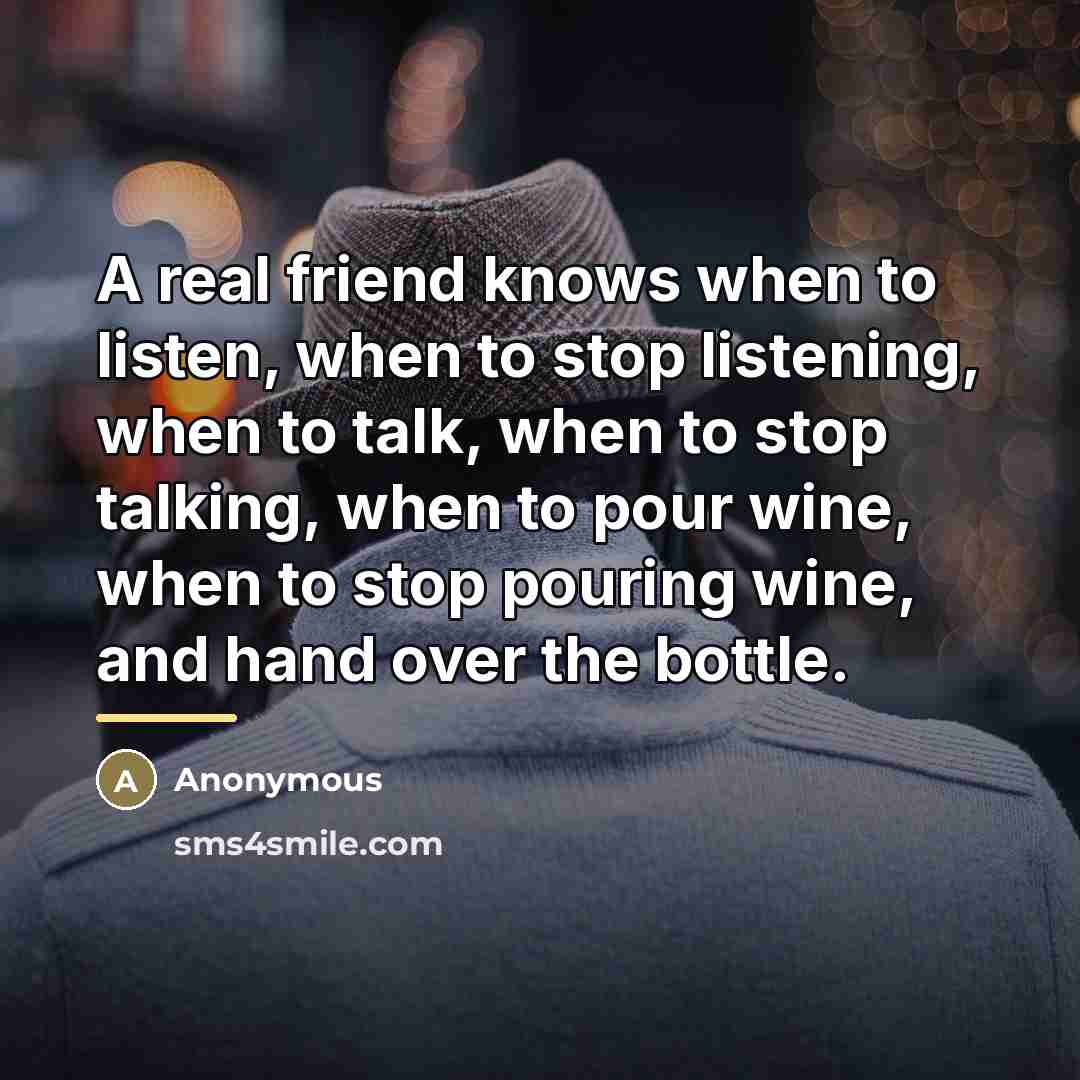 “A real friend knows when to listen, when to stop…” quote by Anonymous