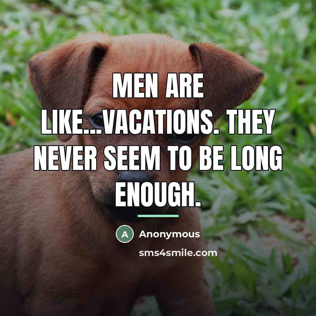“Men are like...Vacations. They never seem to be long enough.…” quote by Anonymous