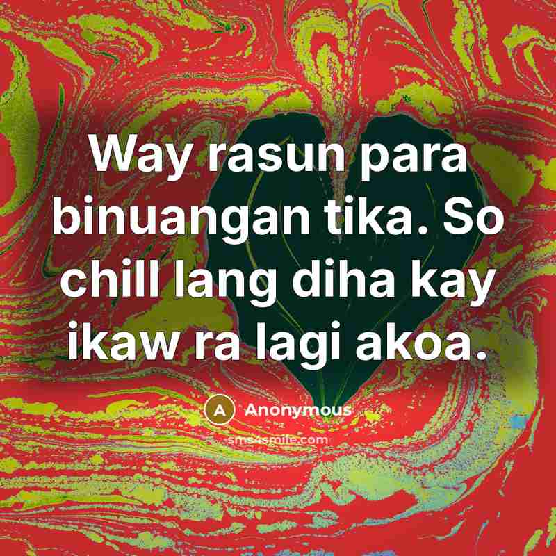 “Way rasun para binuangan tika. So chill lang diha kay…” quote by Anonymous