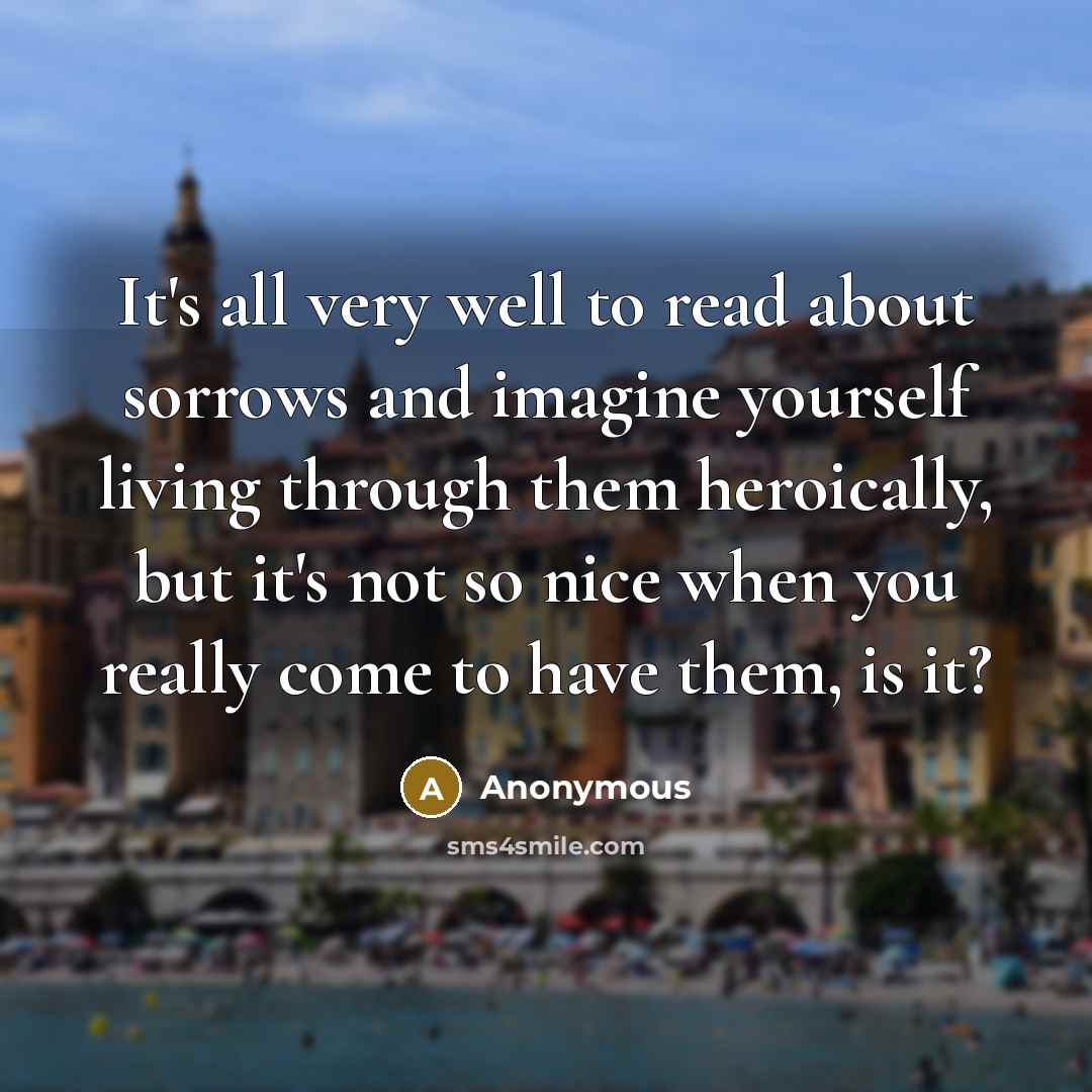 “It's all very well to read about sorrows and imagine…” quote by Anonymous