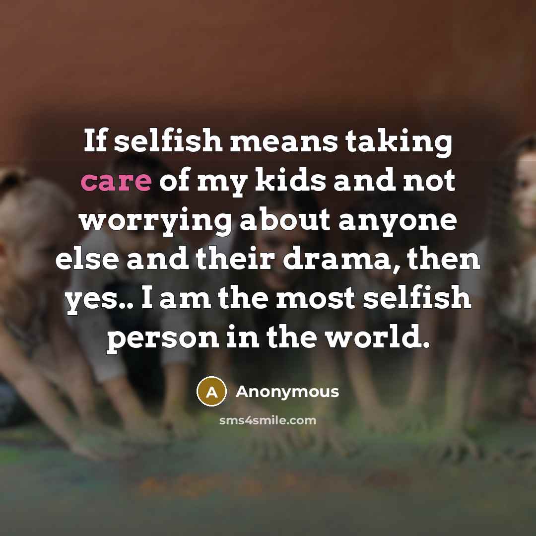 “If selfish means taking care of my kids and not…” quote by Anonymous