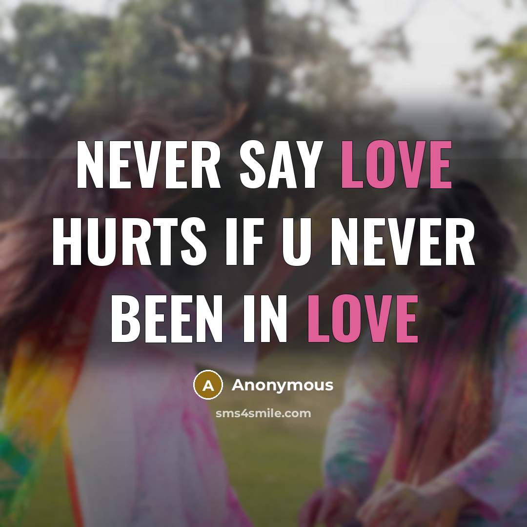 “Never say love hurts if u never been in love…” quote by Anonymous