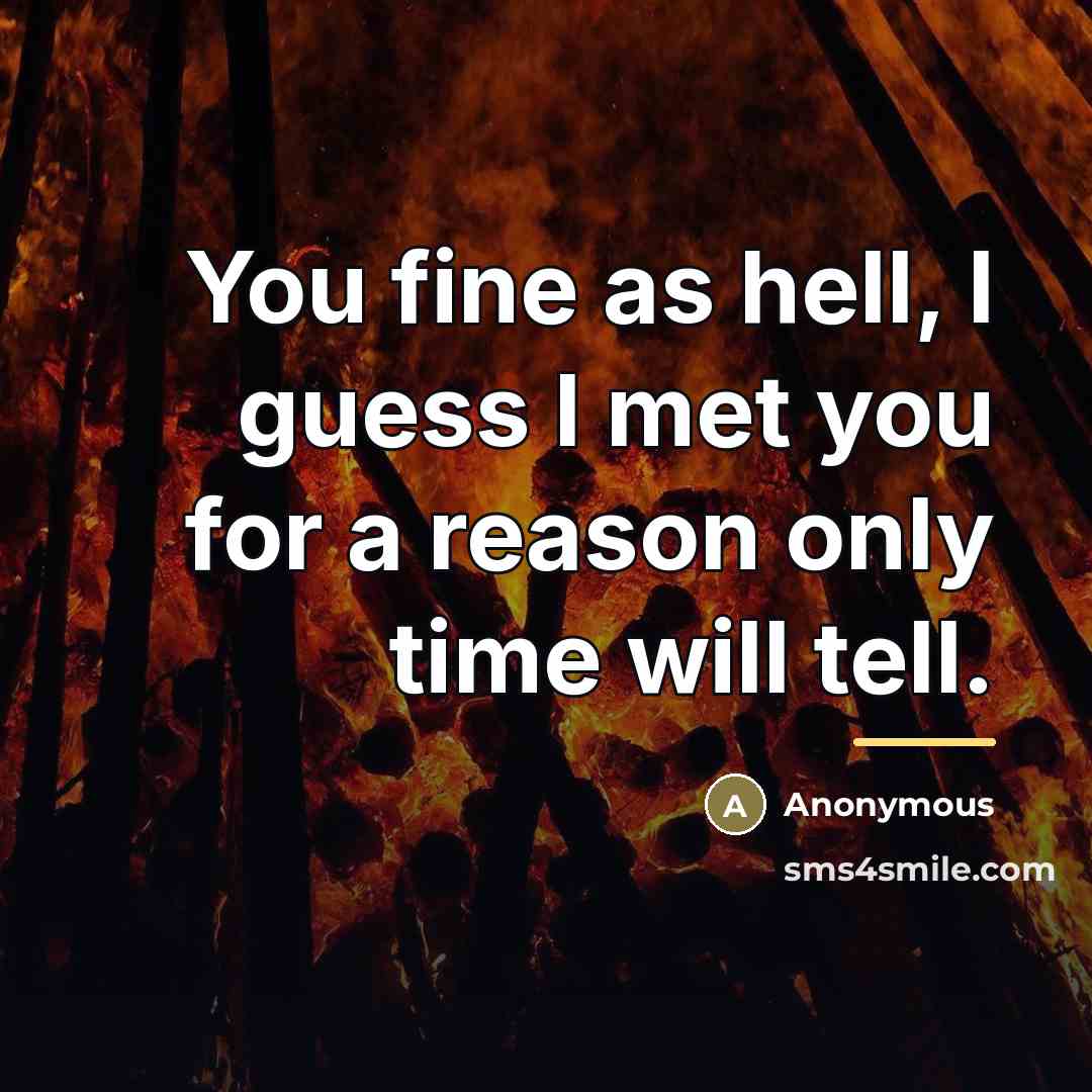 “You fine as hell, I guess I met you for…” quote by Anonymous