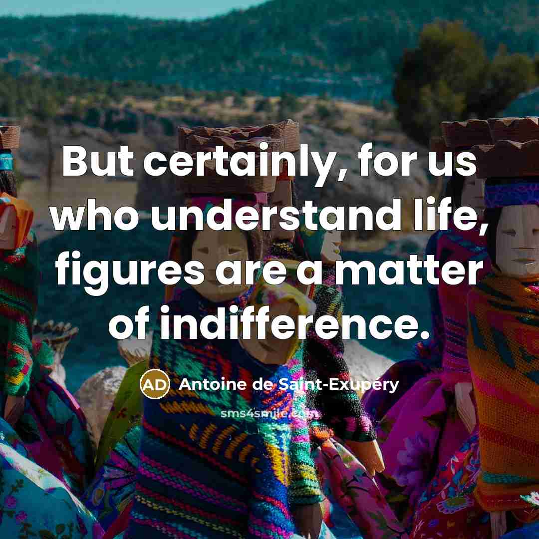 “But certainly, for us who understand life, figures are a…” quote by Antoine de Saint-Exupery