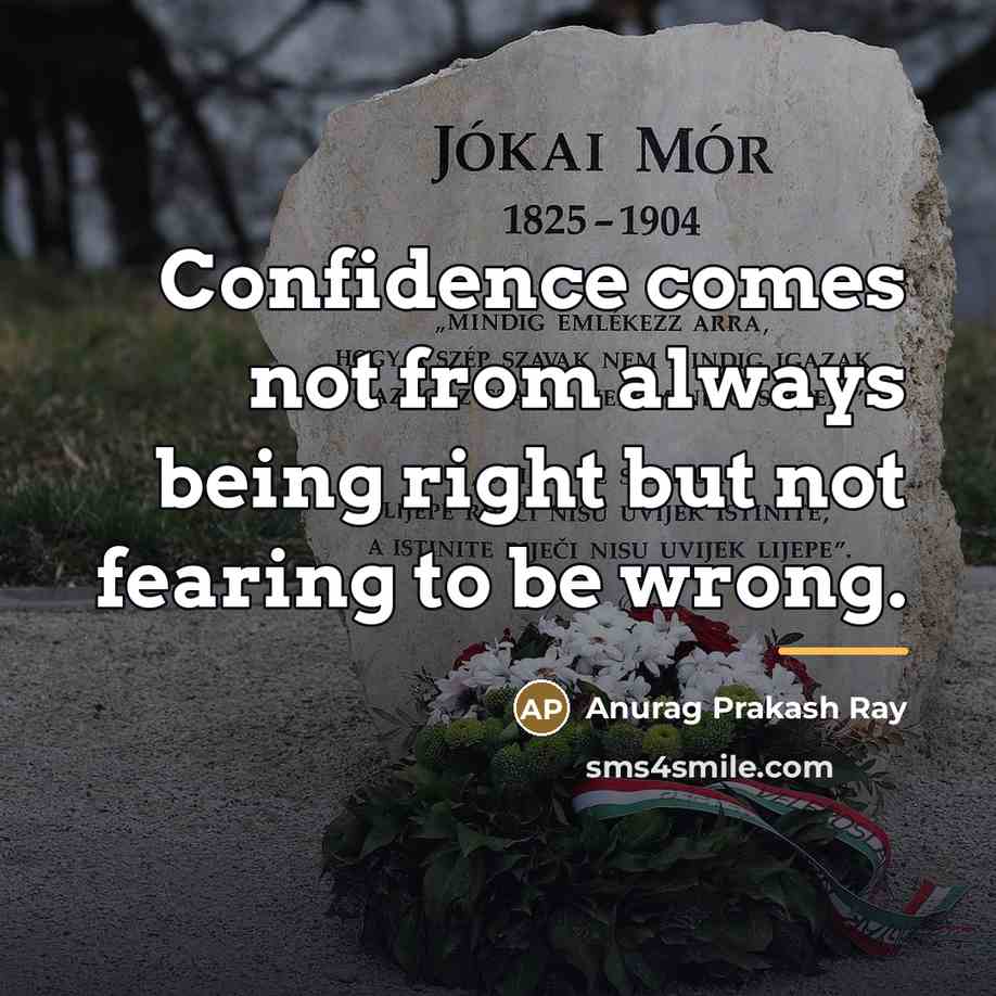 “Confidence comes not from always being right but not fearing…” quote by Anurag Prakash Ray
