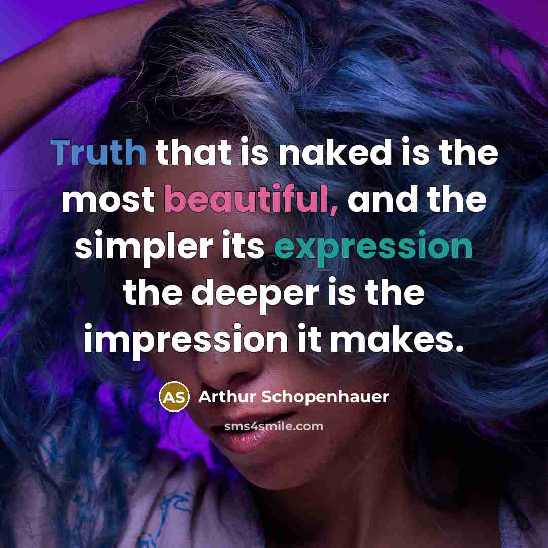 “Truth that is naked is the most beautiful, and the…” quote by Arthur Schopenhauer
